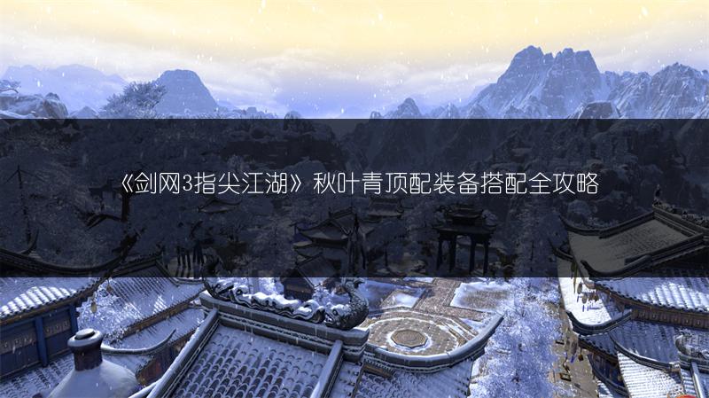 《剑网3指尖江湖》秋叶青顶配装备搭配全攻略