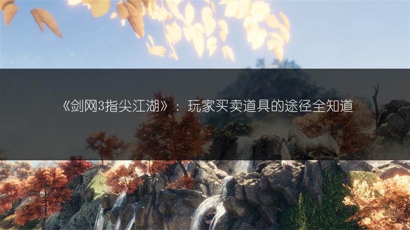 《剑网3指尖江湖》：玩家买卖道具的途径全知道