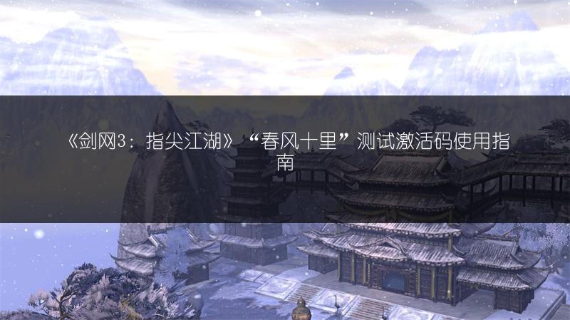 《剑网3：指尖江湖》“春风十里”测试激活码使用指南