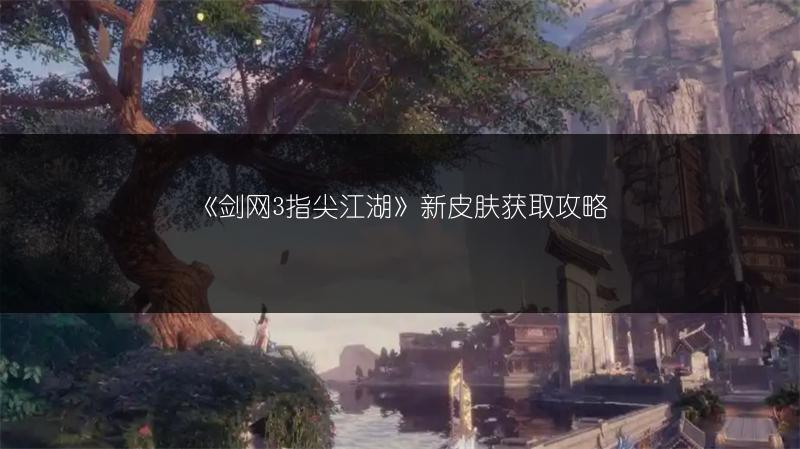 《剑网3指尖江湖》新皮肤获取攻略