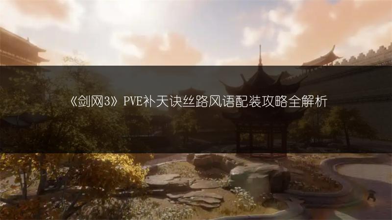 《剑网3》PVE补天诀丝路风语配装攻略全解析