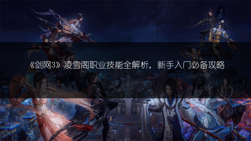 《剑网3》凌雪阁职业技能全解析，新手入门必备攻略