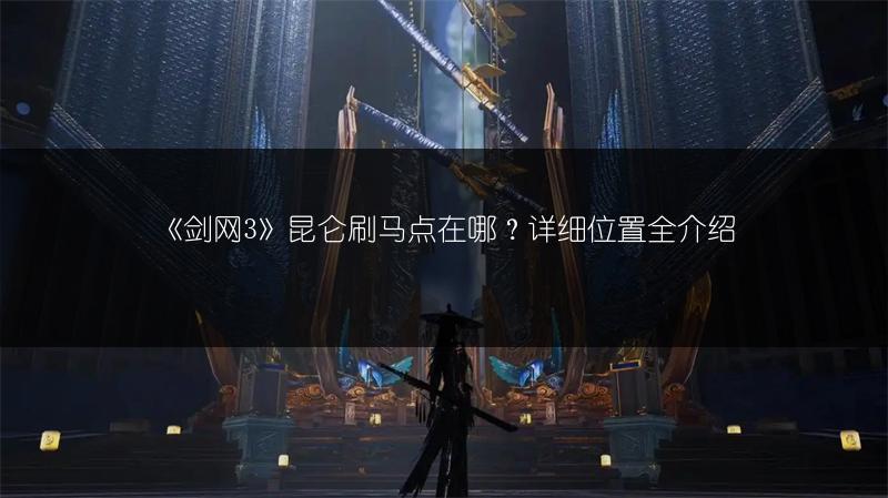 《剑网3》昆仑刷马点在哪？详细位置全介绍
