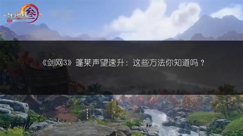 《剑网3》蓬莱声望速升：这些方法你知道吗？