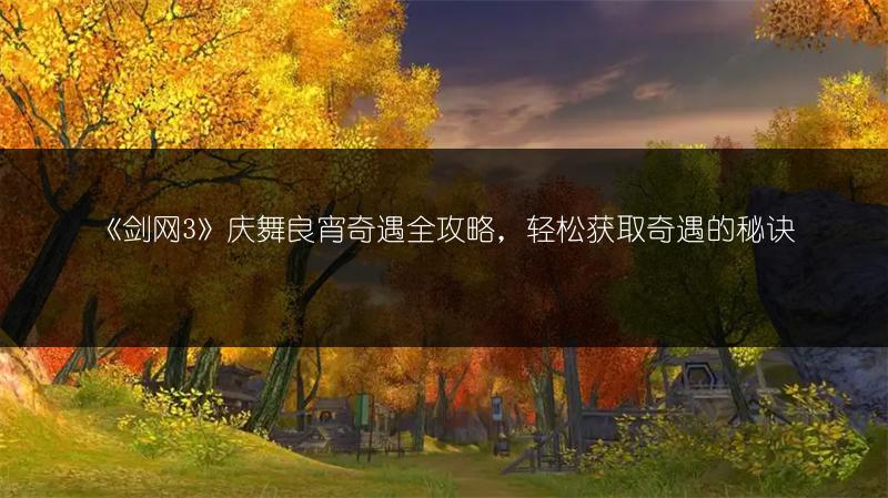 《剑网3》庆舞良宵奇遇全攻略，轻松获取奇遇的秘诀