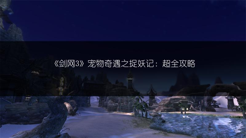 《剑网3》宠物奇遇之捉妖记：超全攻略
