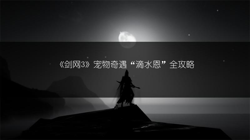 《剑网3》宠物奇遇“滴水恩”全攻略