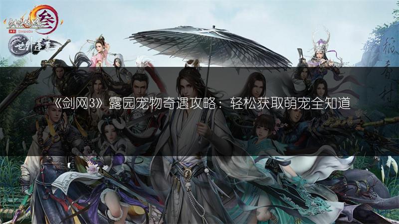 《剑网3》露园宠物奇遇攻略：轻松获取萌宠全知道