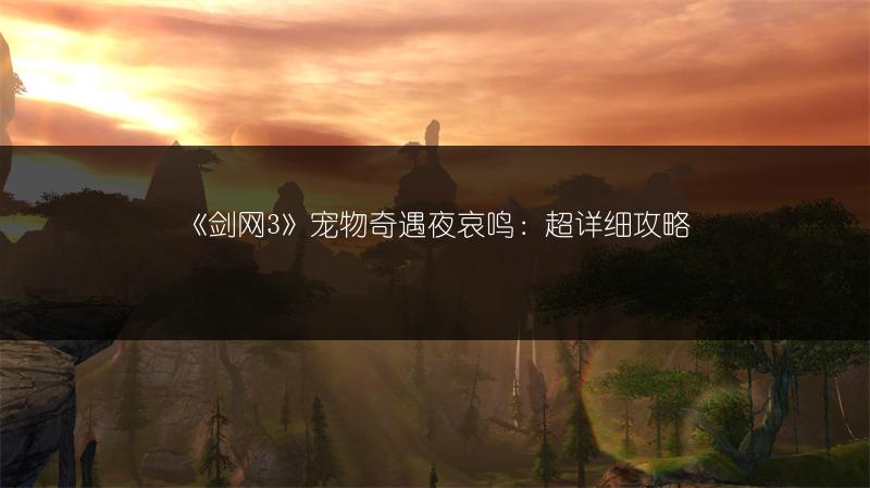 《剑网3》宠物奇遇夜哀鸣：超详细攻略