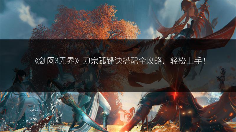 《剑网3无界》刀宗孤锋诀搭配全攻略，轻松上手！