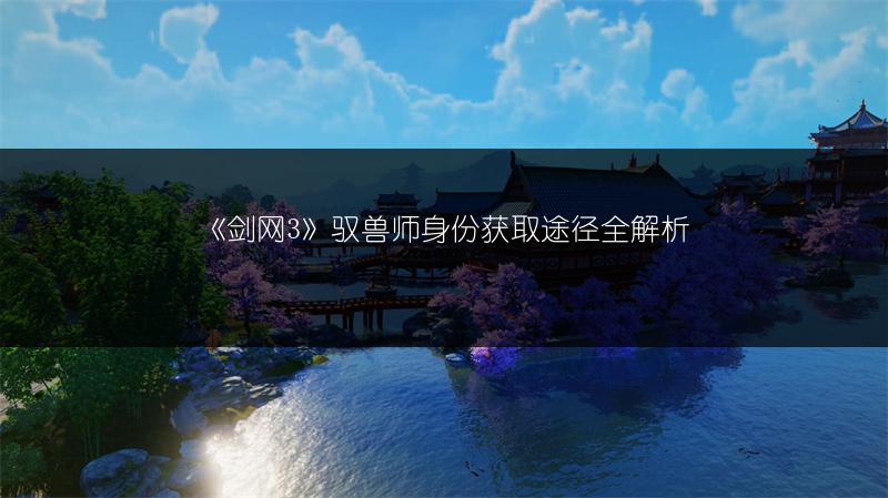 《剑网3》驭兽师身份获取途径全解析