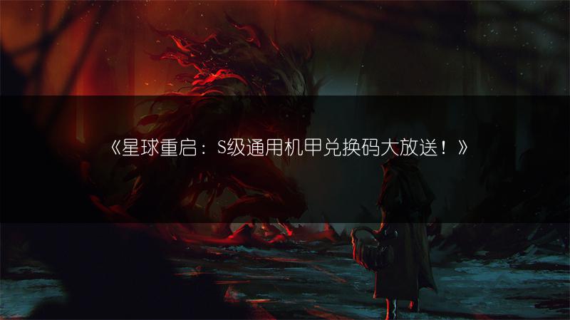 《星球重启：S级通用机甲兑换码大放送！》