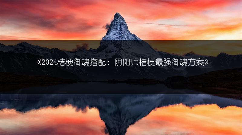 《2024桔梗御魂搭配：阴阳师桔梗最强御魂方案》