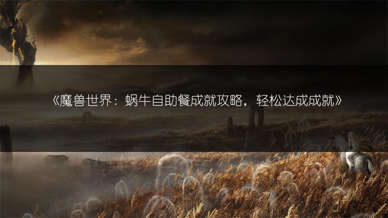 《魔兽世界：蜗牛自助餐成就攻略，轻松达成成就》