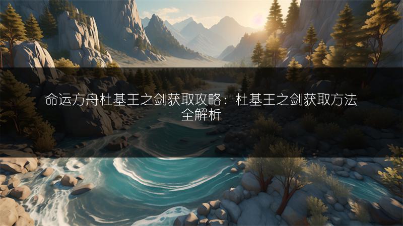 命运方舟杜基王之剑获取攻略：杜基王之剑获取方法全解析