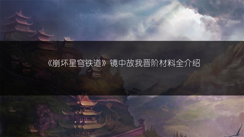 《崩坏星穹铁道》镜中故我晋阶材料全介绍