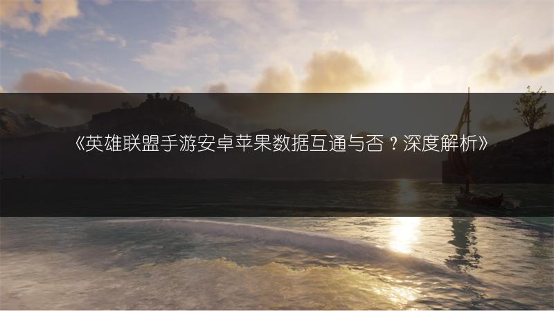 《英雄联盟手游安卓苹果数据互通与否？深度解析》