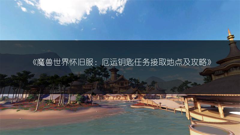 《魔兽世界怀旧服：厄运钥匙任务接取地点及攻略》