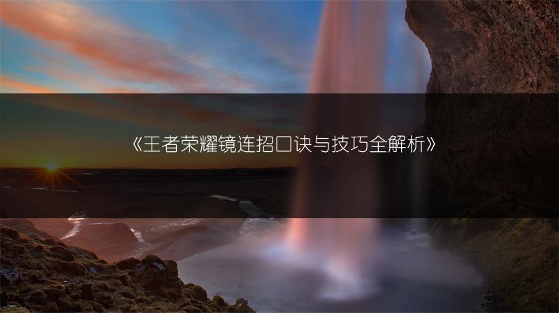 《王者荣耀镜连招口诀与技巧全解析》