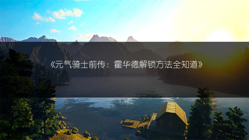 《元气骑士前传：霍华德解锁方法全知道》