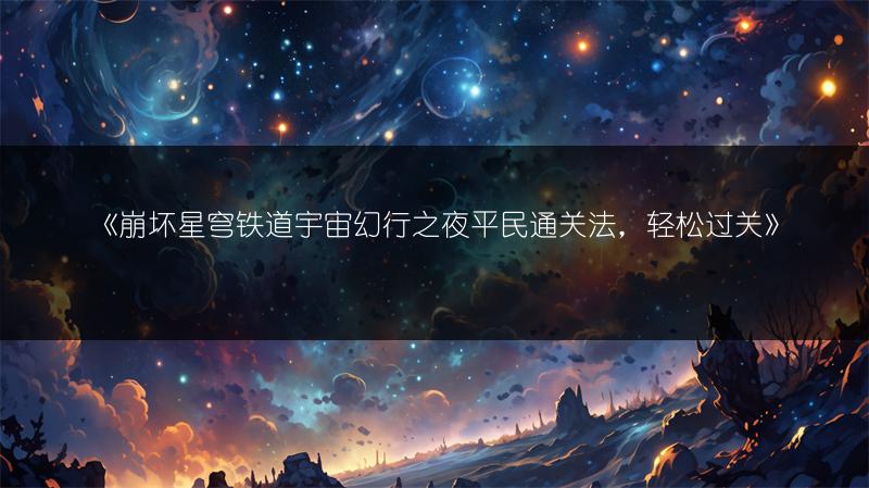 《崩坏星穹铁道宇宙幻行之夜平民通关法，轻松过关》