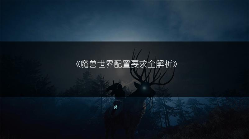 《魔兽世界配置要求全解析》