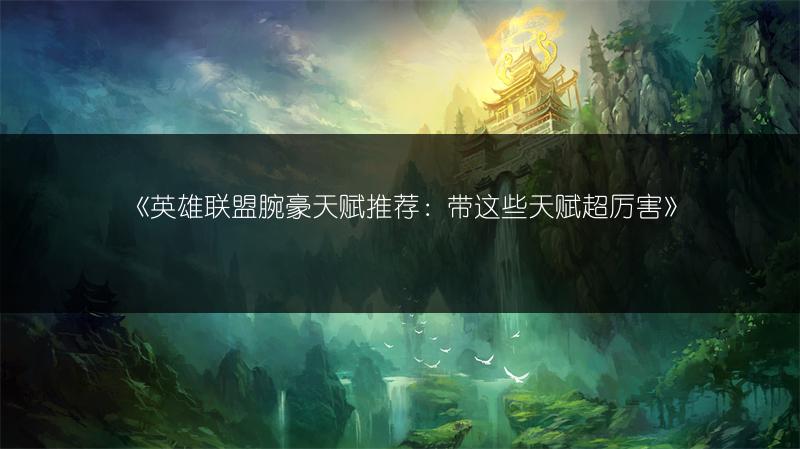 《英雄联盟腕豪天赋推荐：带这些天赋超厉害》