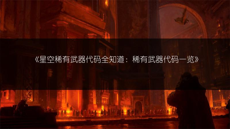 《星空稀有武器代码全知道：稀有武器代码一览》