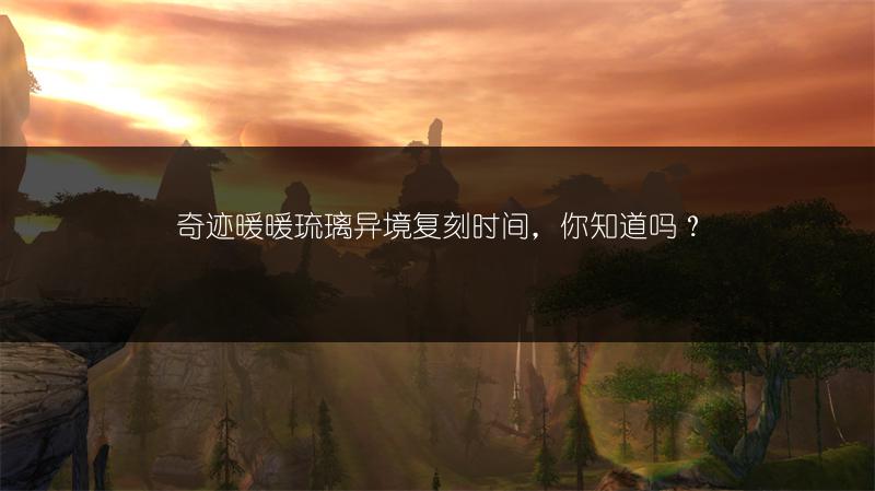 奇迹暖暖琉璃异境复刻时间，你知道吗？