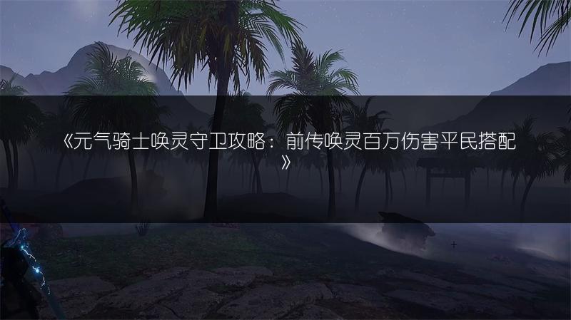 《元气骑士唤灵守卫攻略：前传唤灵百万伤害平民搭配》