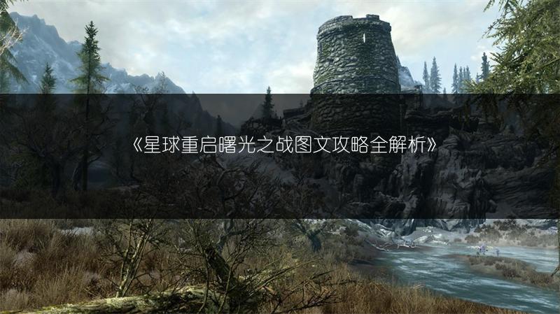 《星球重启曙光之战攻略全解析》