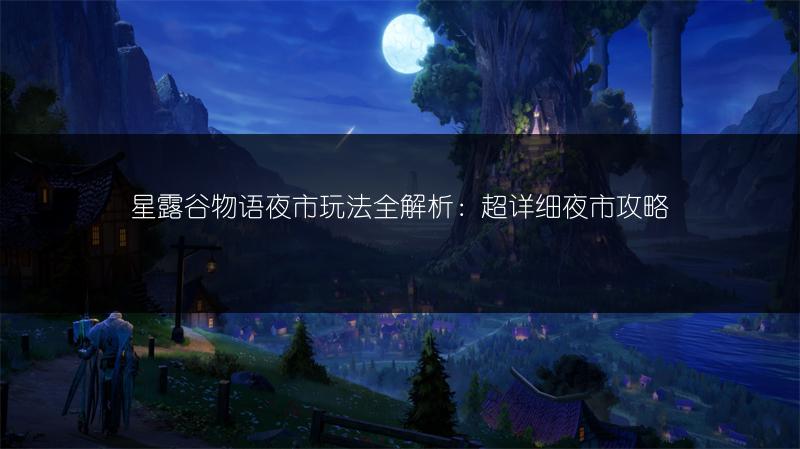 星露谷物语夜市玩法全解析：超详细夜市攻略