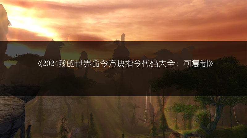 《2024我的世界命令方块指令代码大全：可复制》