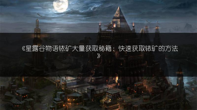 《星露谷物语铱矿大量获取秘籍：快速获取铱矿的方法》