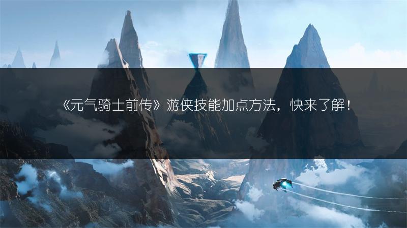 《元气骑士前传》游侠技能加点方法，快来了解！