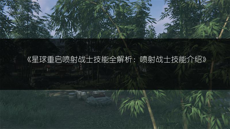 《星球重启喷射战士技能全解析：喷射战士技能介绍》