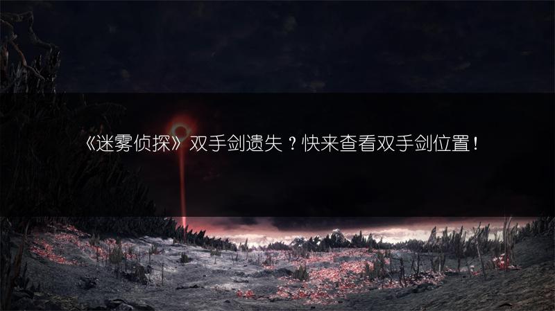 《迷雾侦探》双手剑遗失？快来查看双手剑位置！