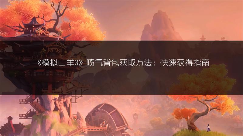 《模拟山羊3》喷气背包获取方法：快速获得指南