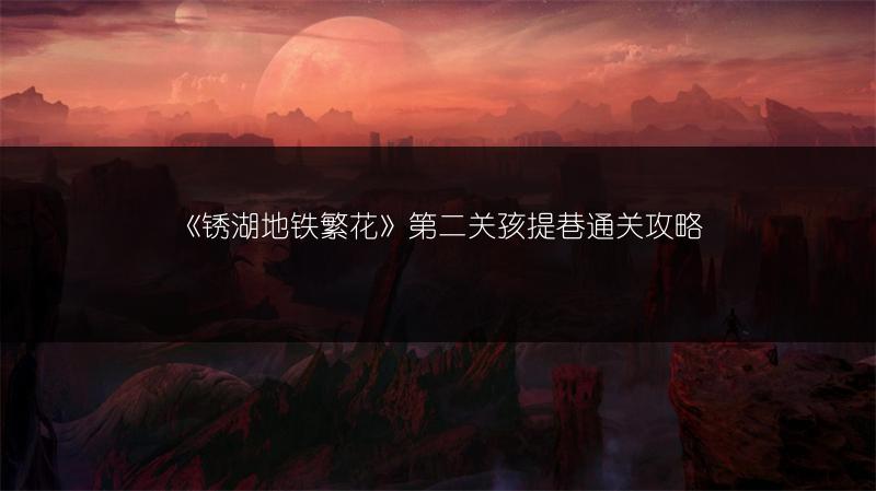 锈湖地铁繁花襁褓站第一关通关攻略