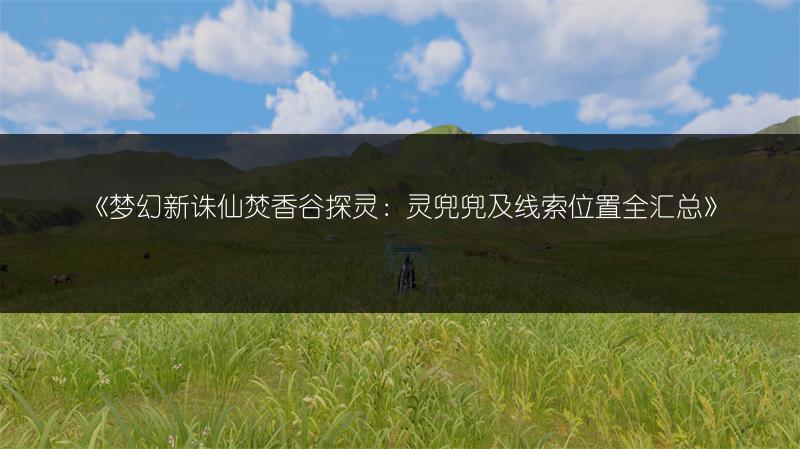 《梦幻新诛仙焚香谷探灵：灵兜兜及线索位置全汇总》