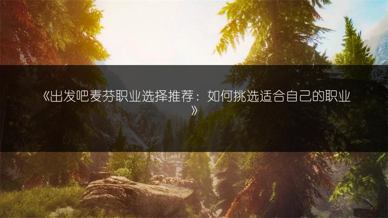 《出发吧麦芬职业选择推荐：如何挑选适合自己的职业》