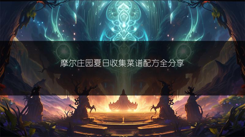 摩尔庄园夏日收集菜谱配方全分享