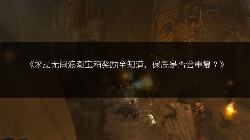 《永劫无间浪潮宝箱奖励全知道，保底是否会重复？》