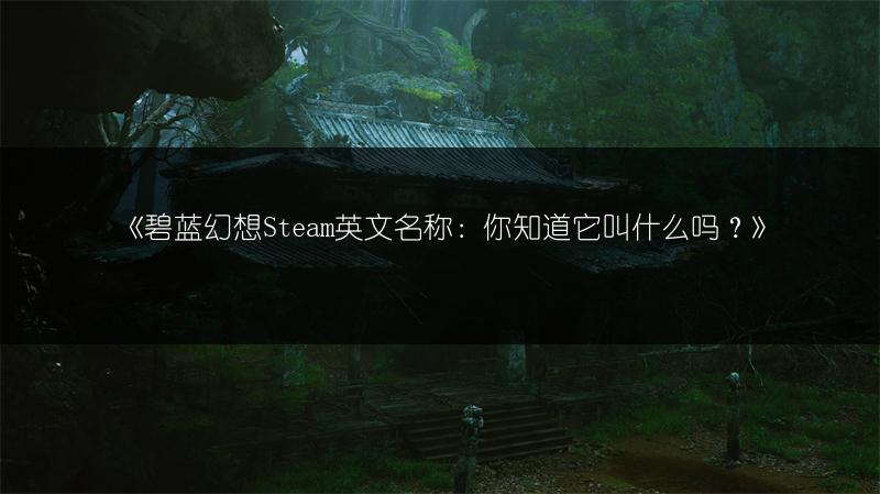 《碧蓝幻想Steam英文名称：你知道它叫什么吗？》