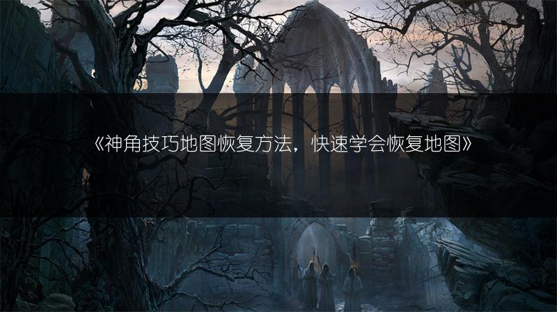 《神角技巧地图恢复方法，快速学会恢复地图》