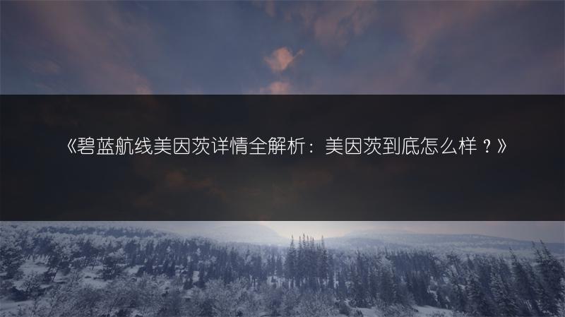 《碧蓝航线美因茨详情全解析：美因茨到底怎么样？》