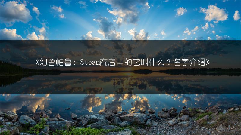 幻兽帕鲁空涡龙刷新时间：你想知道的都在这里