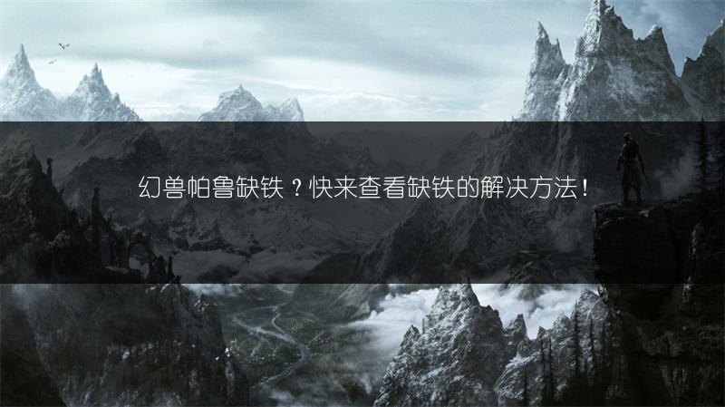 幻兽帕鲁缺铁？快来查看缺铁的解决方法！