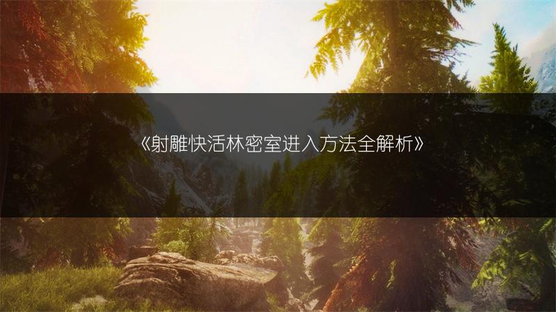 《射雕快活林密室进入方法全解析》