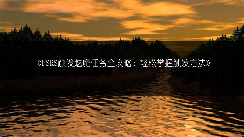 《FSRS触发魅魔任务全攻略：轻松掌握触发方法》